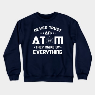 Never Trust an Atom, they make up Everything white logo Crewneck Sweatshirt
